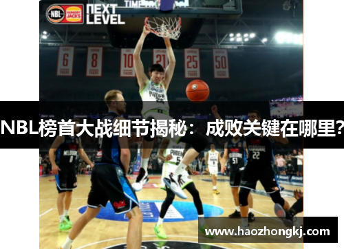 NBL榜首大战细节揭秘：成败关键在哪里？