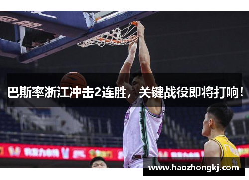 巴斯率浙江冲击2连胜，关键战役即将打响！